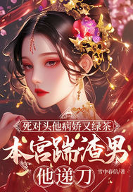 死对头他病娇又绿茶,本宫踹渣男他递刀全文免费阅读