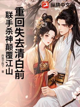 重回失去清白前,联手杀神颠覆江山全文免费阅读